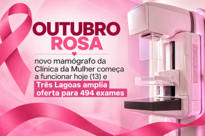 OUTUBRO ROSA – novo mamógrafo da Clínica da Mulher começa a funcionar hoje (13) e Três Lagoas amplia oferta para 494 exames